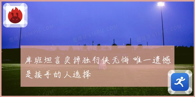 库班坦言卖掉独行侠无悔 唯一遗憾是接手的人选择
