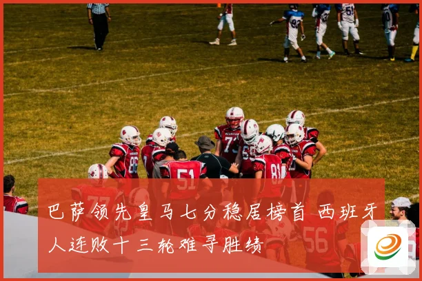 巴萨领先皇马七分稳居榜首 西班牙人连败十三轮难寻胜绩