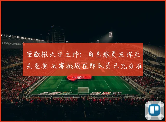 密歇根大学主帅：角色球员发挥至关重要 决赛挑战在即队员已充分准备