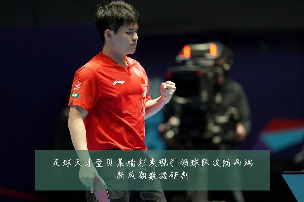 足球天才登贝莱精彩表现引领球队攻防两端新风潮数据研判