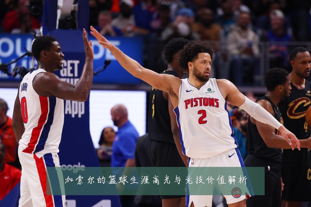 加索尔的篮球生涯高光与竞技价值解析